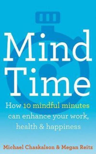 Mind time - how ten mindful minutes can enhance your work, health and happi